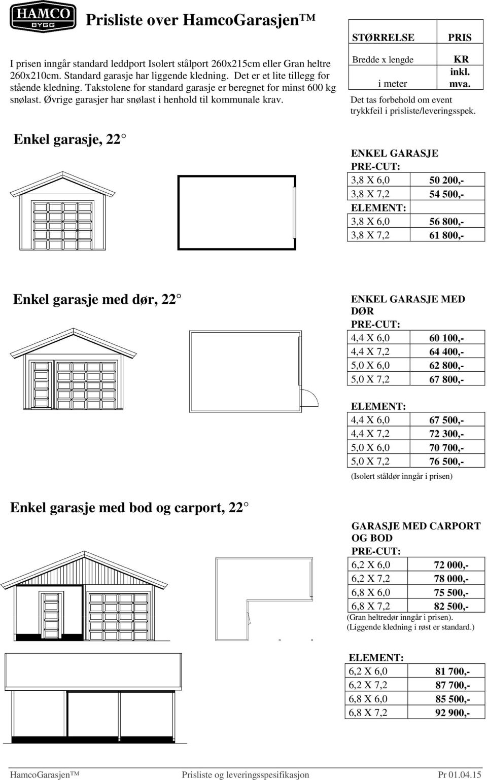 Enkel garasje, 22 Bredde x lengde i meter KR inkl. mva. Det tas forbehold om event trykkfeil i prisliste/leveringsspek.