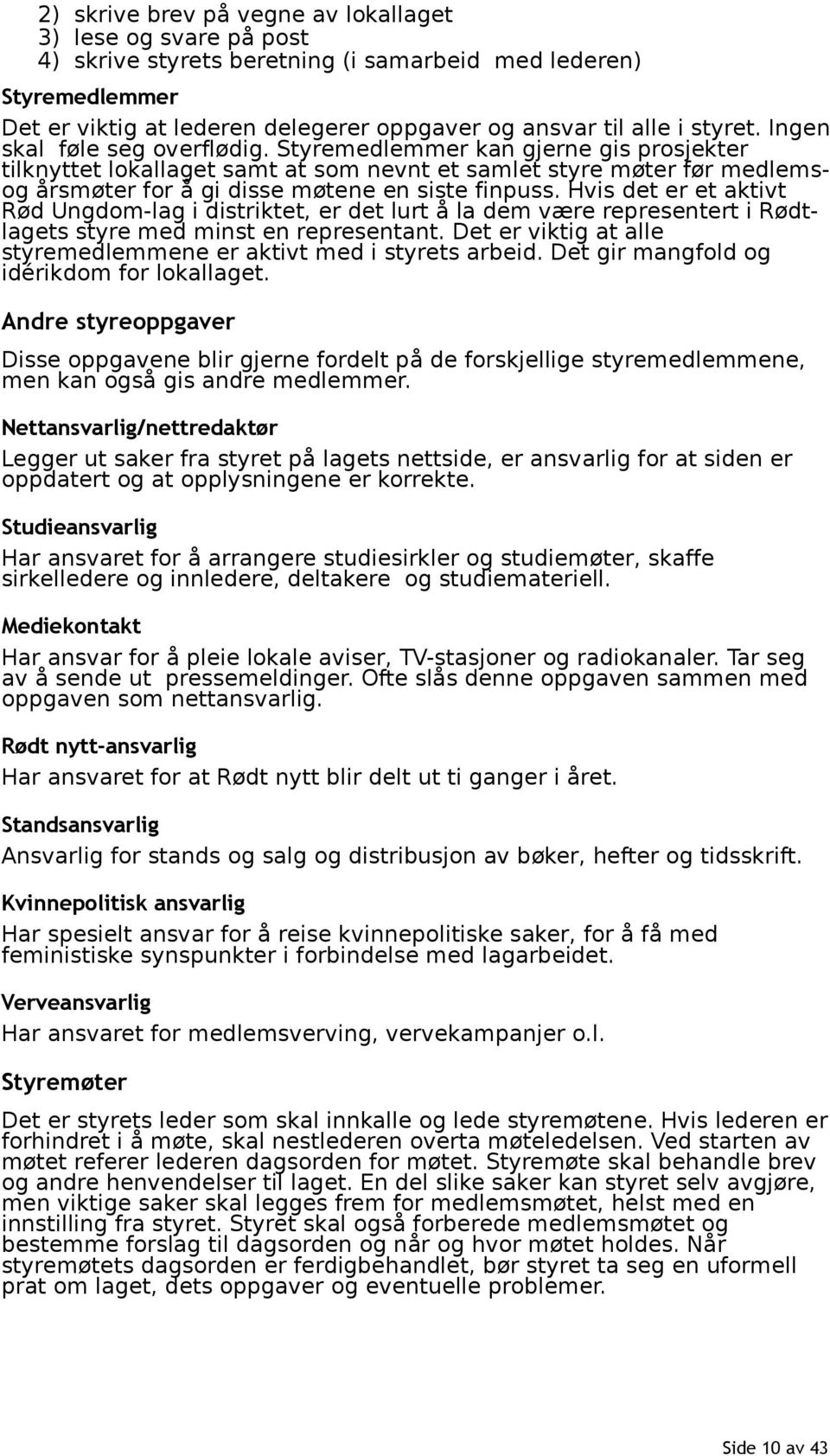 Styremedlemmer kan gjerne gis prosjekter tilknyttet lokallaget samt at som nevnt et samlet styre møter før medlemsog årsmøter for å gi disse møtene en siste finpuss.