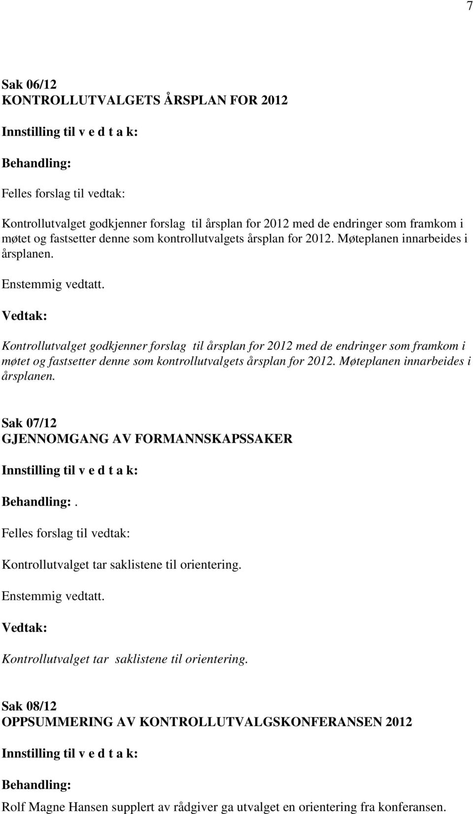 Kontrollutvalget godkjenner forslag til årsplan for 2012 med de endringer som framkom i møtet og fastsetter denne som  Sak 07/12 GJENNOMGANG AV FORMANNSKAPSSAKER.