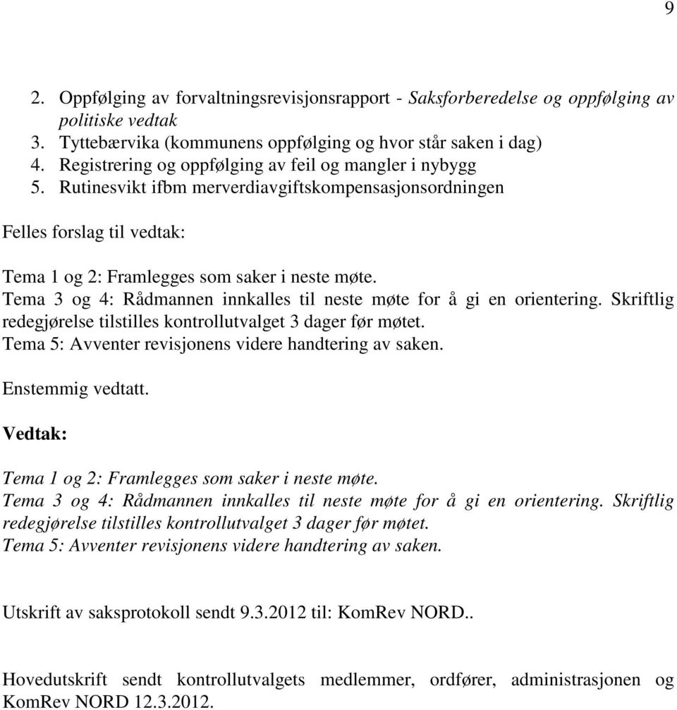 Tema 3 og 4: Rådmannen innkalles til neste møte for å gi en orientering. Skriftlig redegjørelse tilstilles kontrollutvalget 3 dager før møtet. Tema 5: Avventer revisjonens videre handtering av saken.