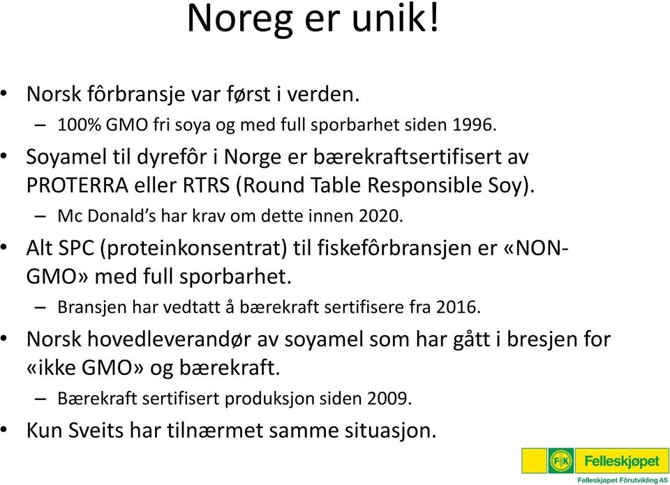 Mc Donald s har krav om dette innen 2020. Alt SPC (proteinkonsentrat) til fiskefôrbransjen er «NON- GMO» med full sporbarhet.