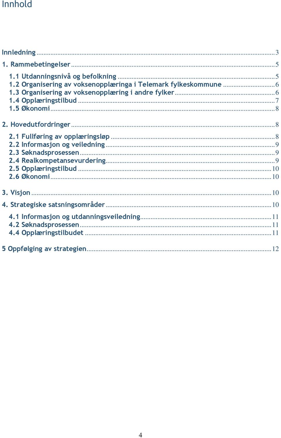 .. 9 2.3 Søknadsprosessen... 9 2.4 Realkompetansevurdering... 9 2.5 Opplæringstilbud... 10 2.6 Økonomi... 10 3. Visjon... 10 4. Strategiske satsningsområder.