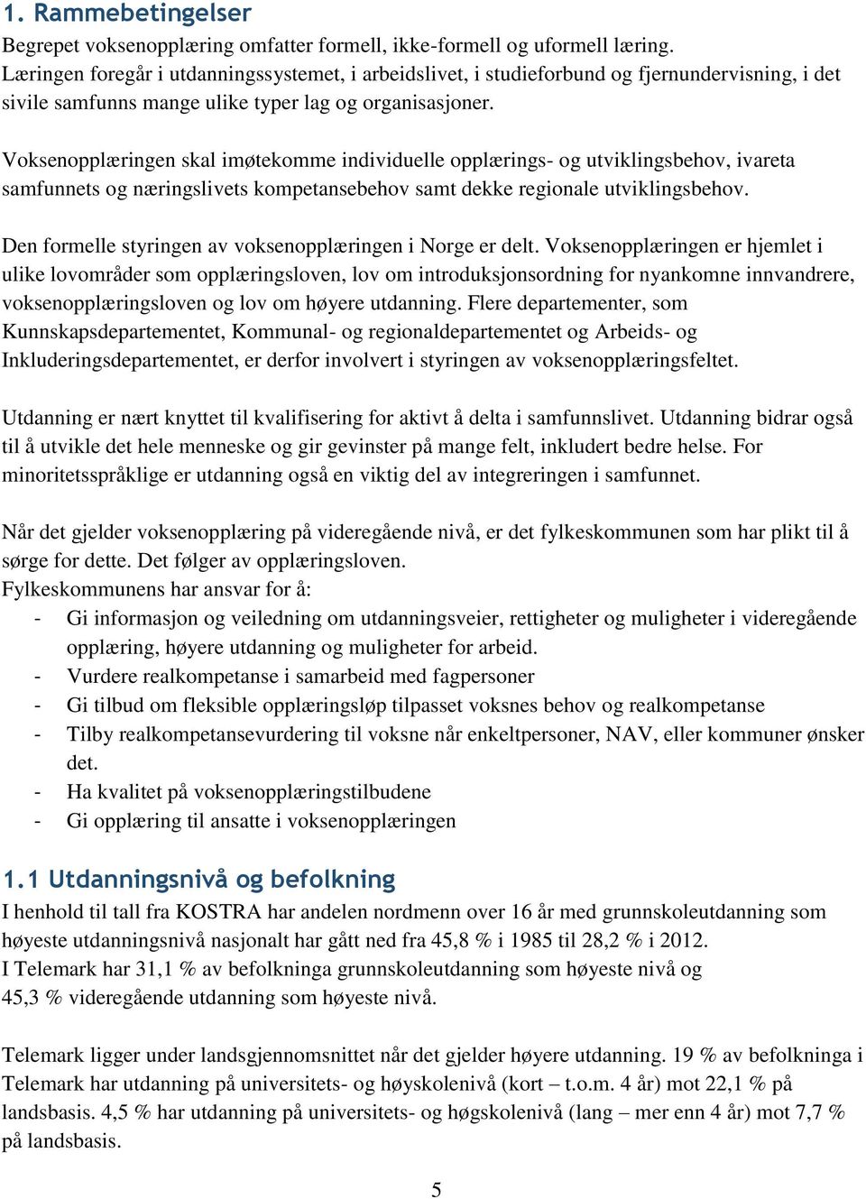 Voksenopplæringen skal imøtekomme individuelle opplærings- og utviklingsbehov, ivareta samfunnets og næringslivets kompetansebehov samt dekke regionale utviklingsbehov.