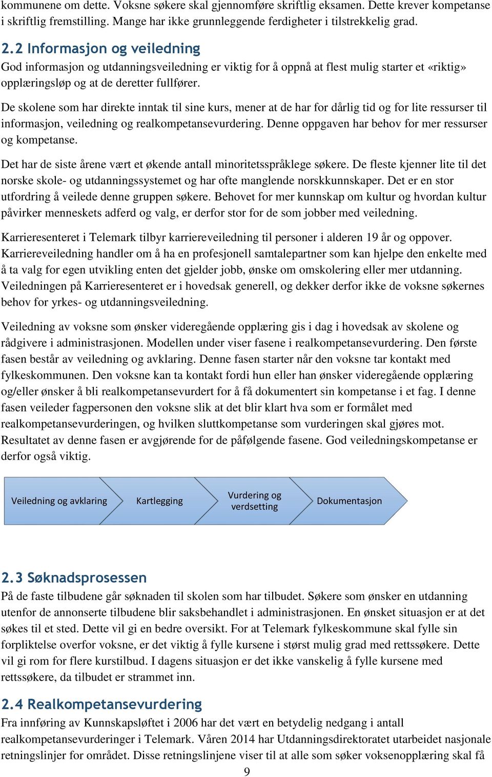 De skolene som har direkte inntak til sine kurs, mener at de har for dårlig tid og for lite ressurser til informasjon, veiledning og realkompetansevurdering.