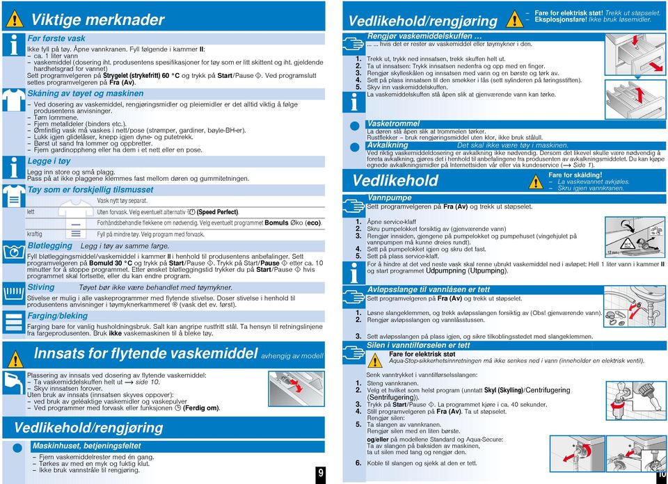 Ved programslutt settes programvelgeren på Fra (Av). Skåning av tøyet og maskinen Ved dosering av vaskemiddel, rengjøringsmidler og pleiemidler er det alltid viktig å følge produsentens anvisninger.