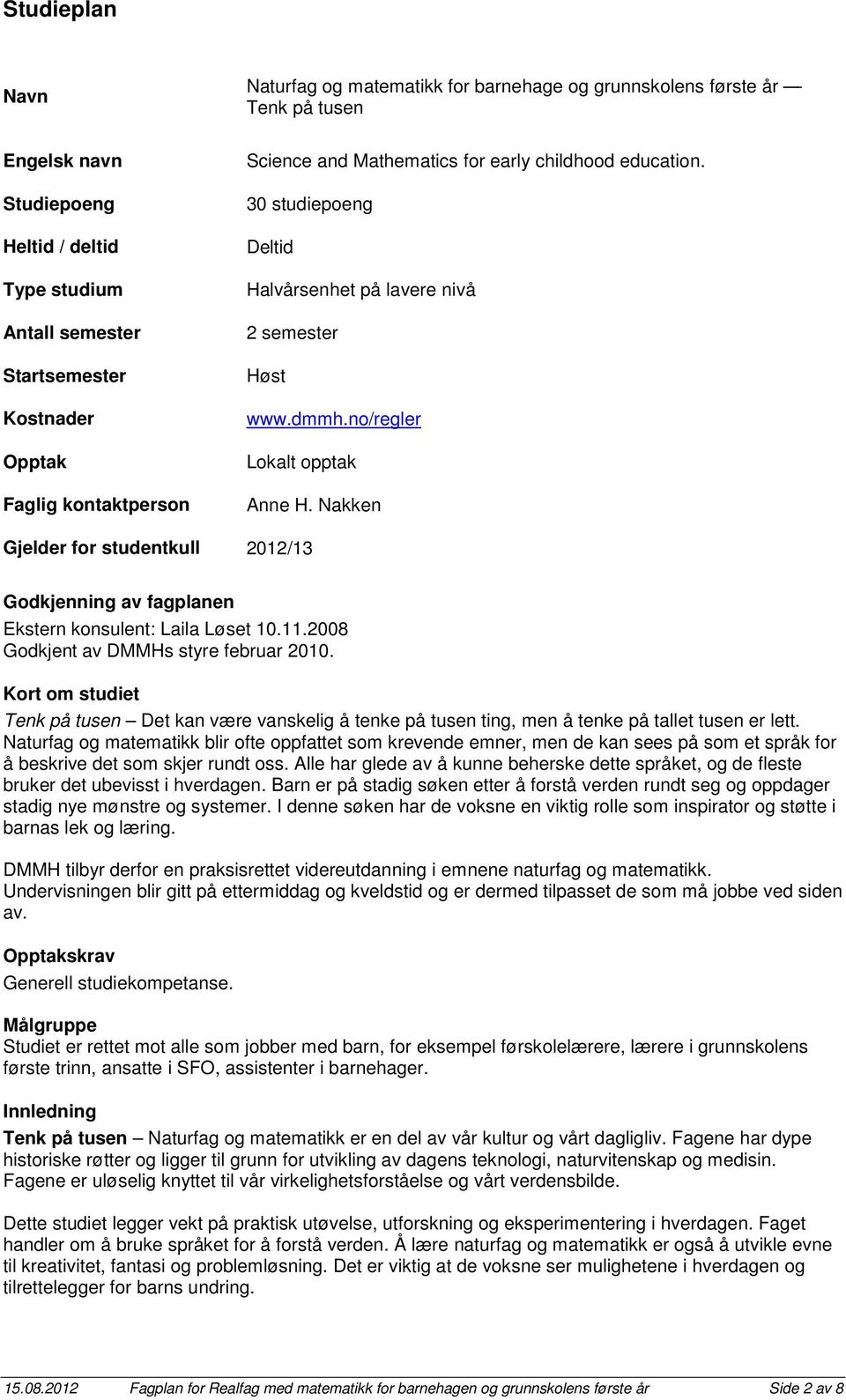 Nakken Gjelder for studentkull 2012/13 Godkjenning av fagplanen Ekstern konsulent: Laila Løset 10.11.2008 Godkjent av DMMHs styre februar 2010.