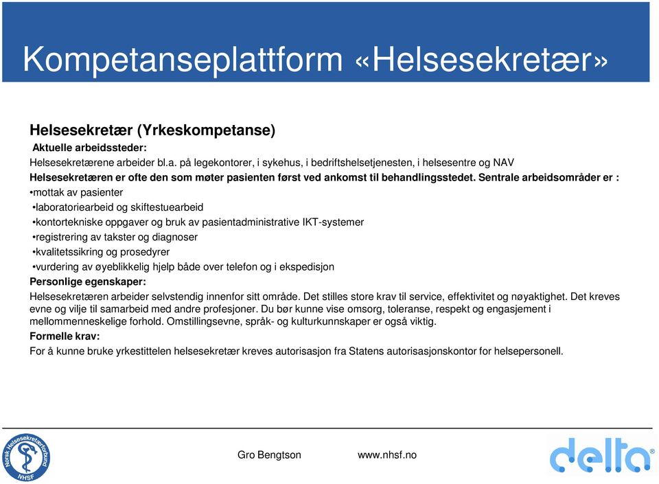 kvalitetssikring og prosedyrer vurdering av øyeblikkelig hjelp både over telefon og i ekspedisjon Personlige egenskaper: Helsesekretæren arbeider selvstendig innenfor sitt område.