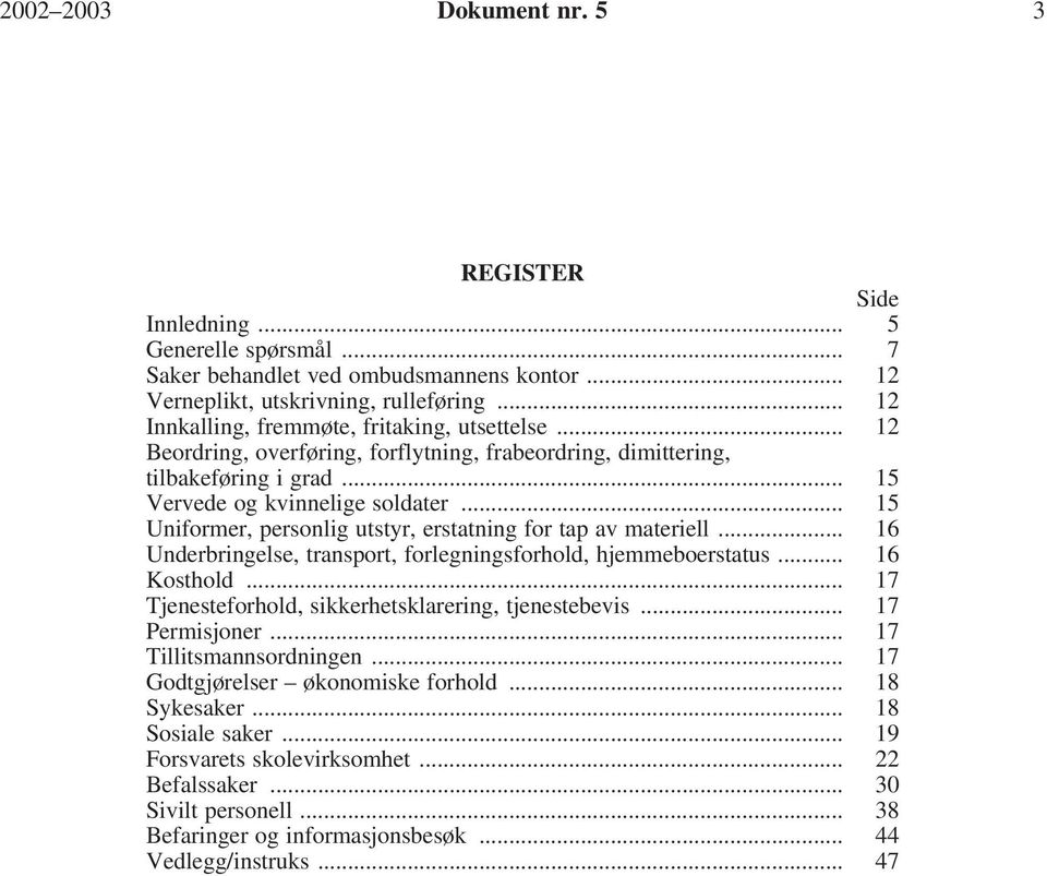 .. 15 Uniformer, personlig utstyr, erstatning for tap av materiell... 16 Underbringelse, transport, forlegningsforhold, hjemmeboerstatus... 16 Kosthold.