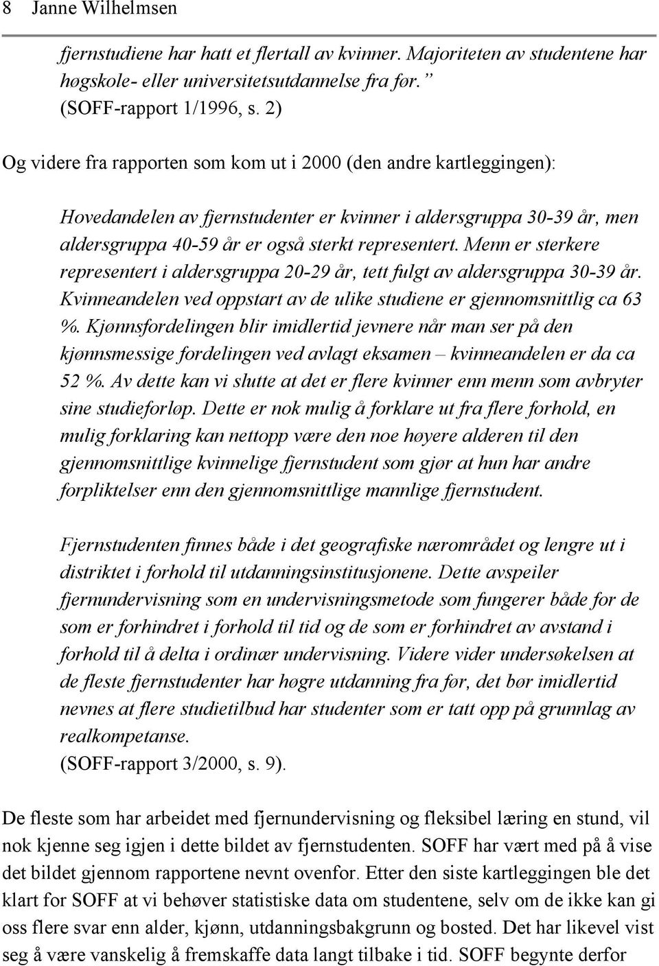 Menn er sterkere representert i aldersgruppa 20-29 år, tett fulgt av aldersgruppa 30-39 år. Kvinneandelen ved oppstart av de ulike studiene er gjennomsnittlig ca 63 %.