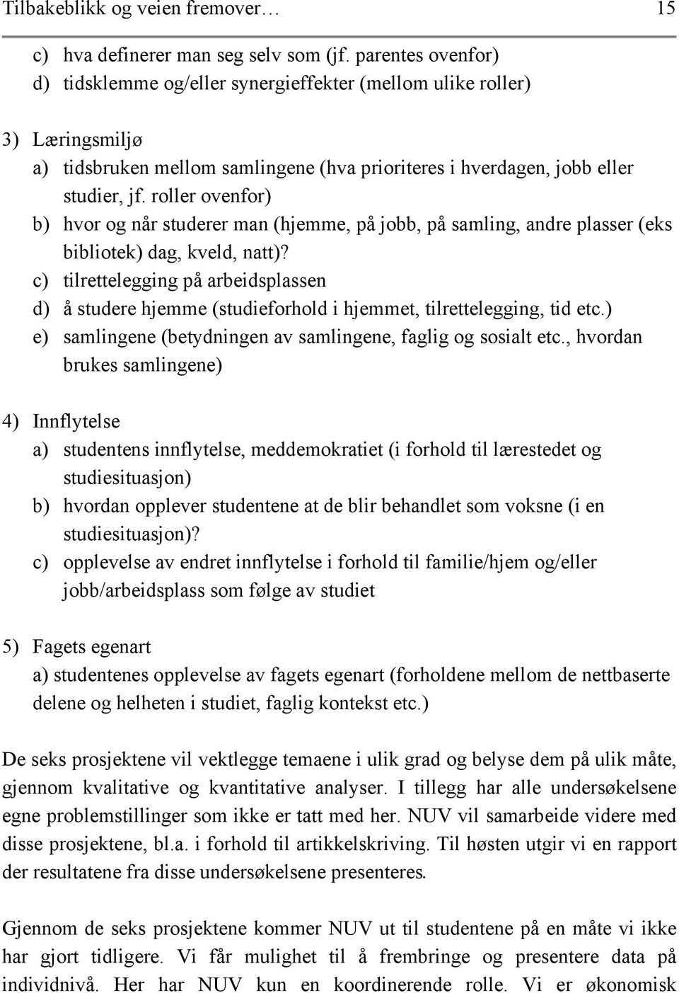 roller ovenfor) b) hvor og når studerer man (hjemme, på jobb, på samling, andre plasser (eks bibliotek) dag, kveld, natt)?