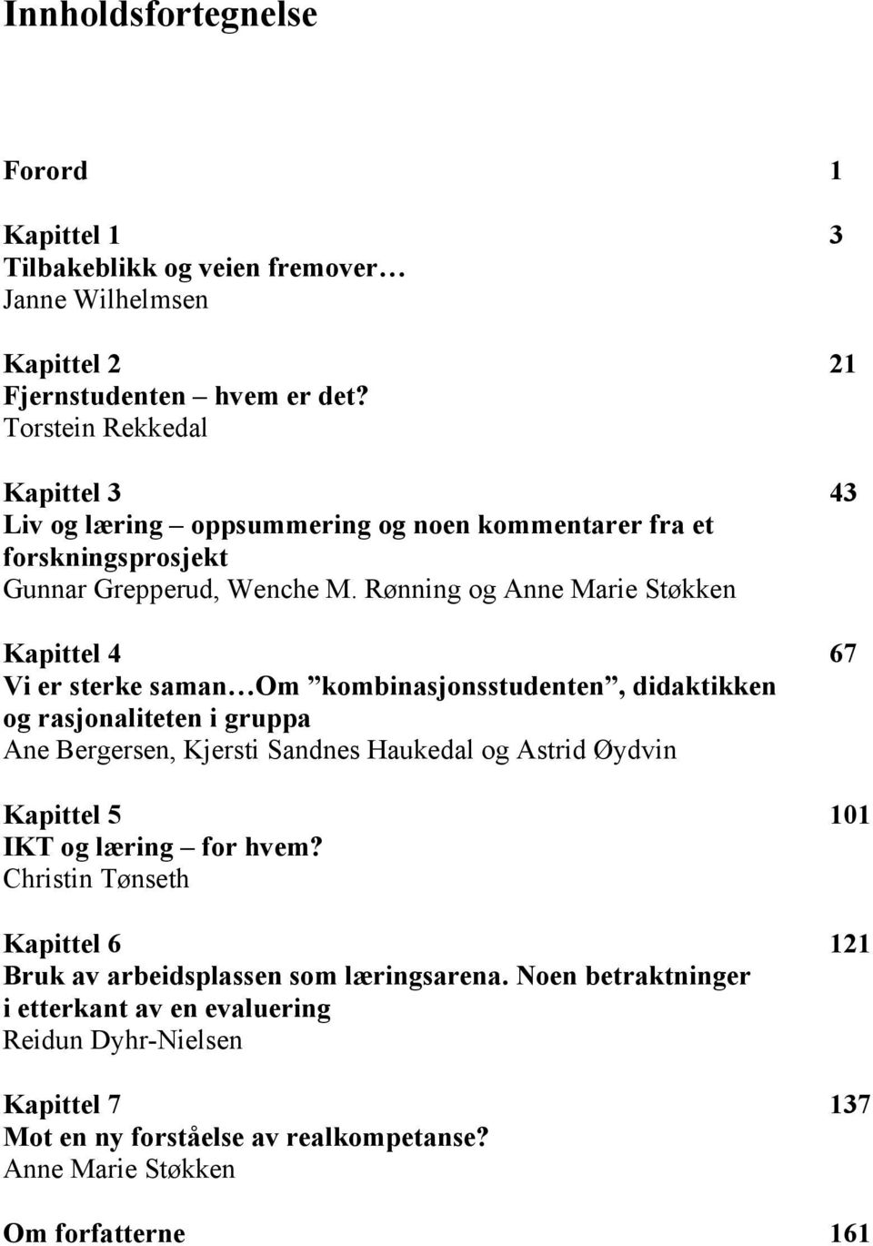 Rønning og Anne Marie Støkken Kapittel 4 67 Vi er sterke saman Om kombinasjonsstudenten, didaktikken og rasjonaliteten i gruppa Ane Bergersen, Kjersti Sandnes Haukedal og Astrid