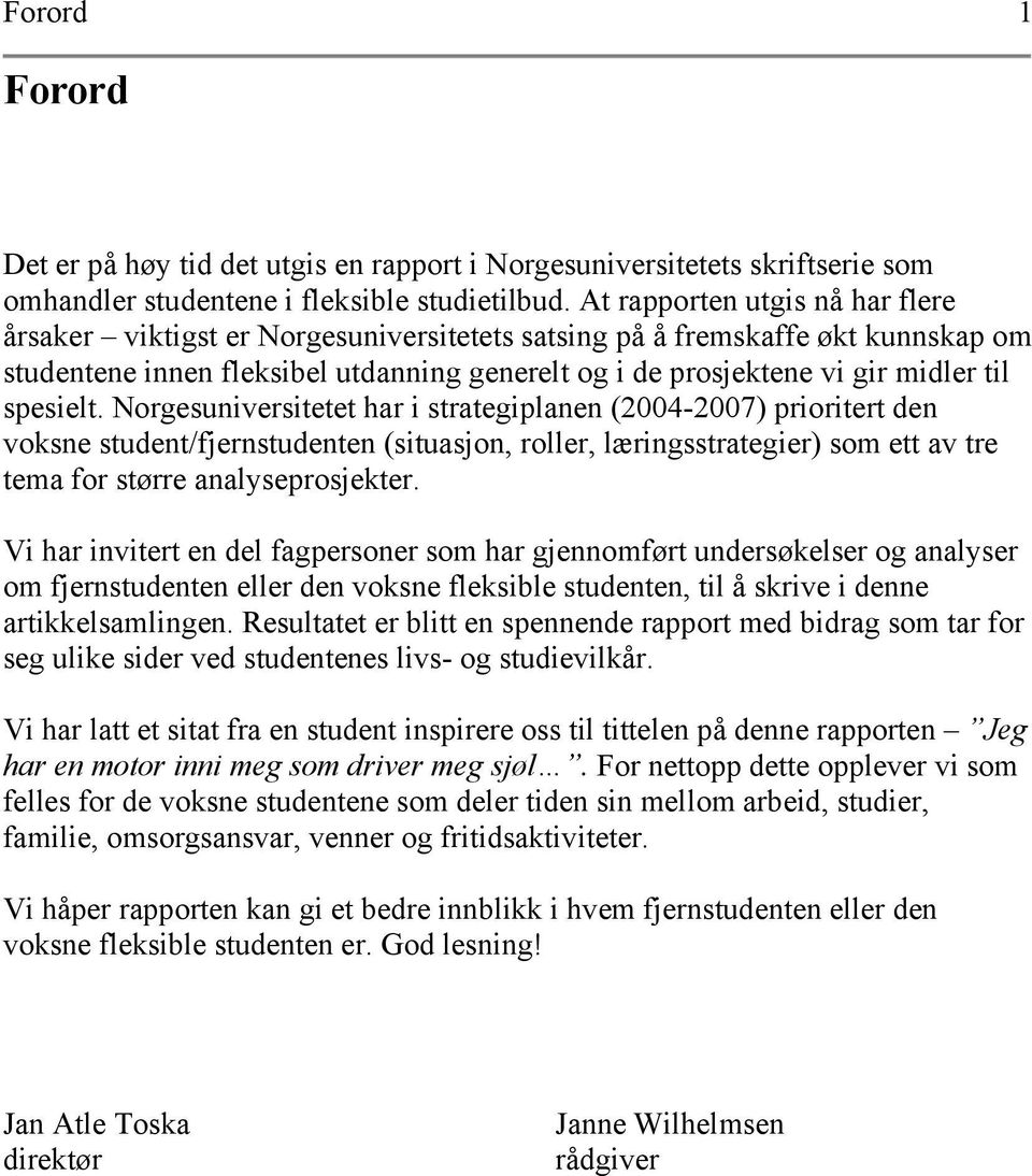 spesielt. Norgesuniversitetet har i strategiplanen (2004-2007) prioritert den voksne student/fjernstudenten (situasjon, roller, læringsstrategier) som ett av tre tema for større analyseprosjekter.