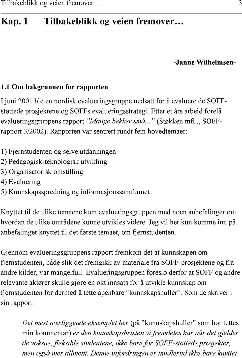 Etter et års arbeid forelå evalueringsgruppens rapport Mange bekker små... (Støkken mfl.., SOFFrapport 3/2002).