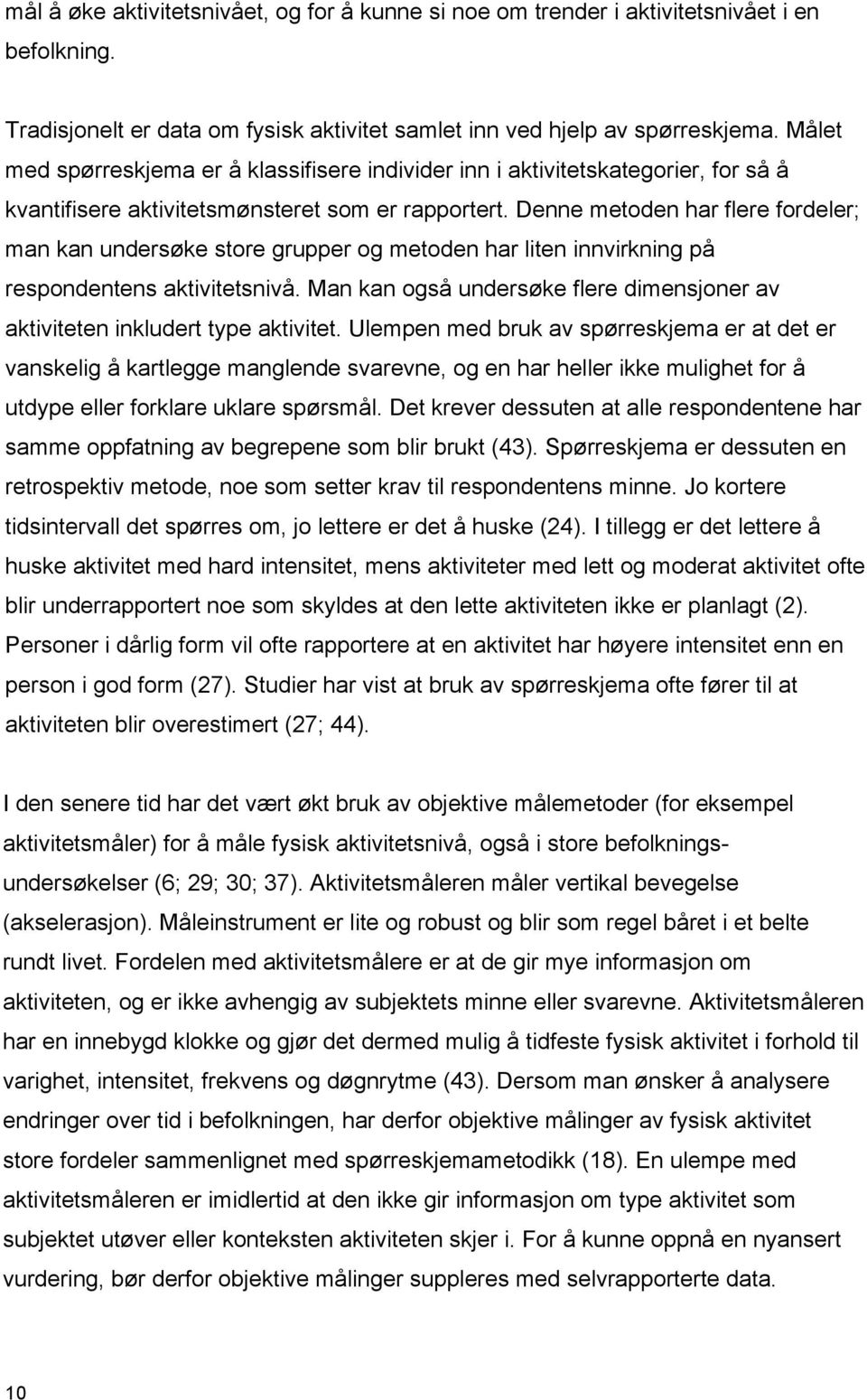 Denne metoden har flere fordeler; man kan undersøke store grupper og metoden har liten innvirkning på respondentens aktivitetsnivå.