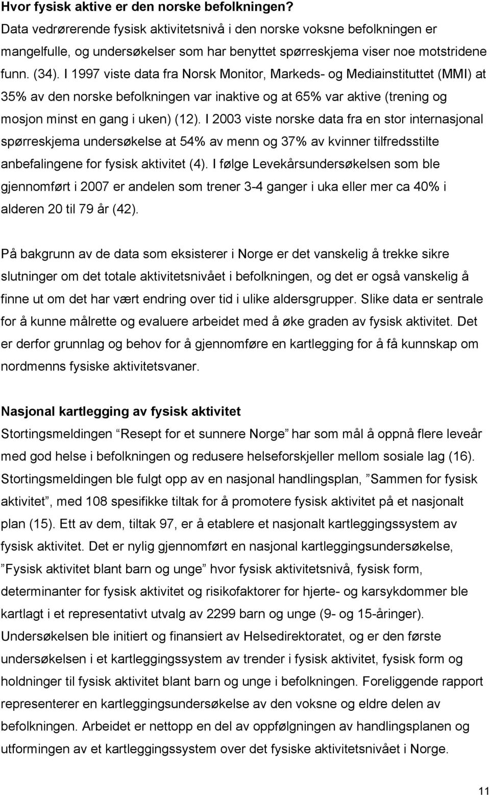 I 1997 viste data fra Norsk Monitor, Markeds- og Mediainstituttet (MMI) at 35% av den norske befolkningen var inaktive og at 65% var aktive (trening og mosjon minst en gang i uken) (12).