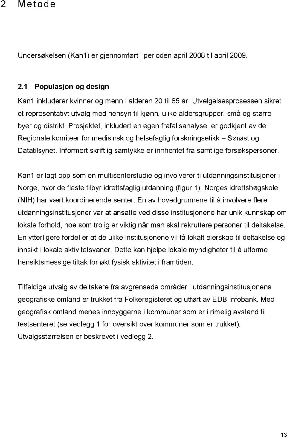 Prosjektet, inkludert en egen frafallsanalyse, er godkjent av de Regionale komiteer for medisinsk og helsefaglig forskningsetikk Sørøst og Datatilsynet.