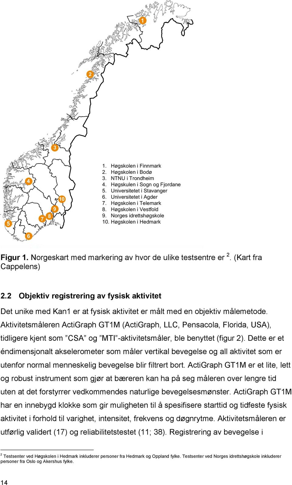 2 Objektiv registrering av fysisk aktivitet Det unike med Kan1 er at fysisk aktivitet er målt med en objektiv målemetode.