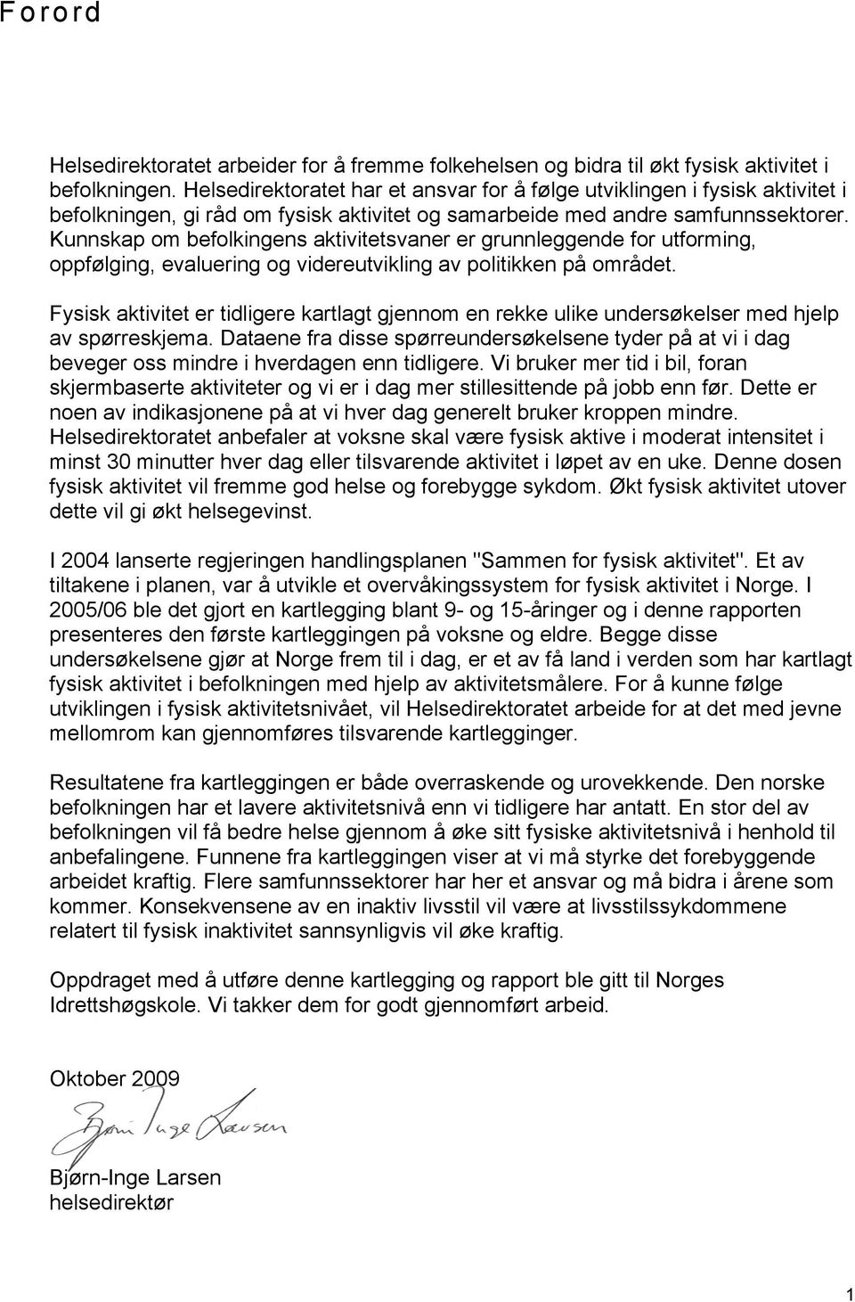 Kunnskap om befolkingens aktivitetsvaner er grunnleggende for utforming, oppfølging, evaluering og videreutvikling av politikken på området.