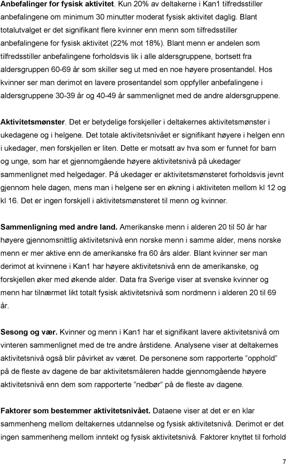 Blant menn er andelen som tilfredsstiller anbefalingene forholdsvis lik i alle aldersgruppene, bortsett fra aldersgruppen 60-69 år som skiller seg ut med en noe høyere prosentandel.