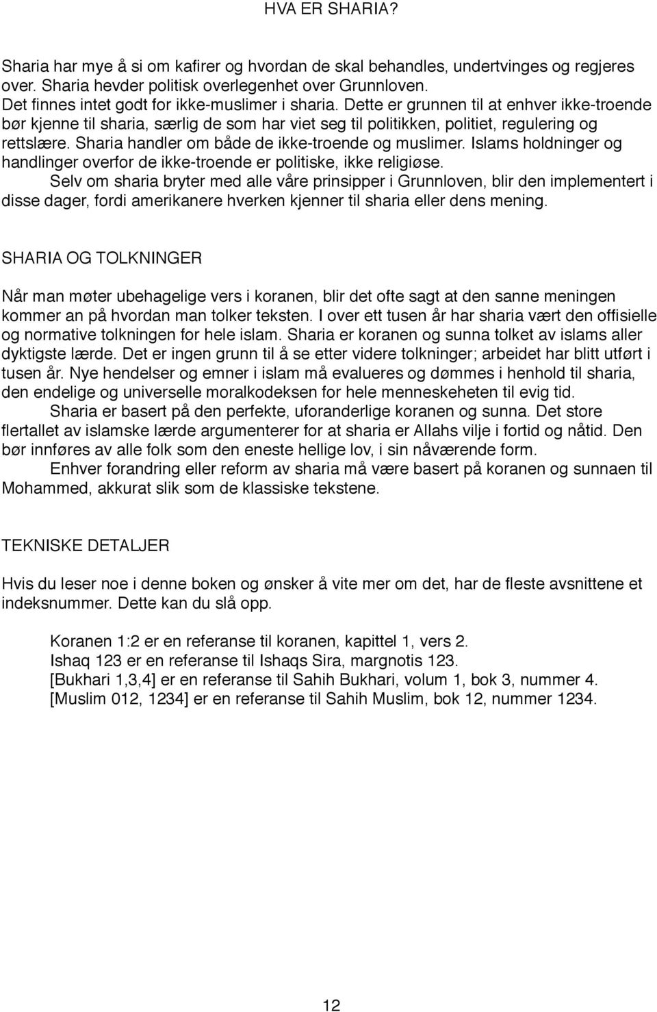 Sharia handler om både de ikke-troende og muslimer. Islams holdninger og handlinger overfor de ikke-troende er politiske, ikke religiøse.