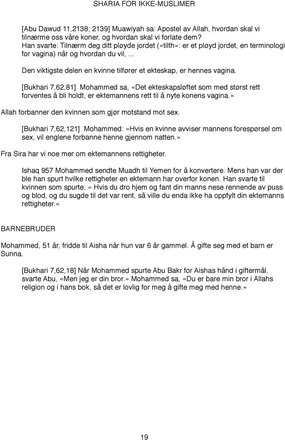 ! [Bukhari 7,62,81] Mohammed sa, «Det ekteskapsløftet som med størst rett! forventes å bli holdt, er ektemannens rett til å nyte konens vagina.» Allah forbanner den kvinnen som gjør motstand mot sex.