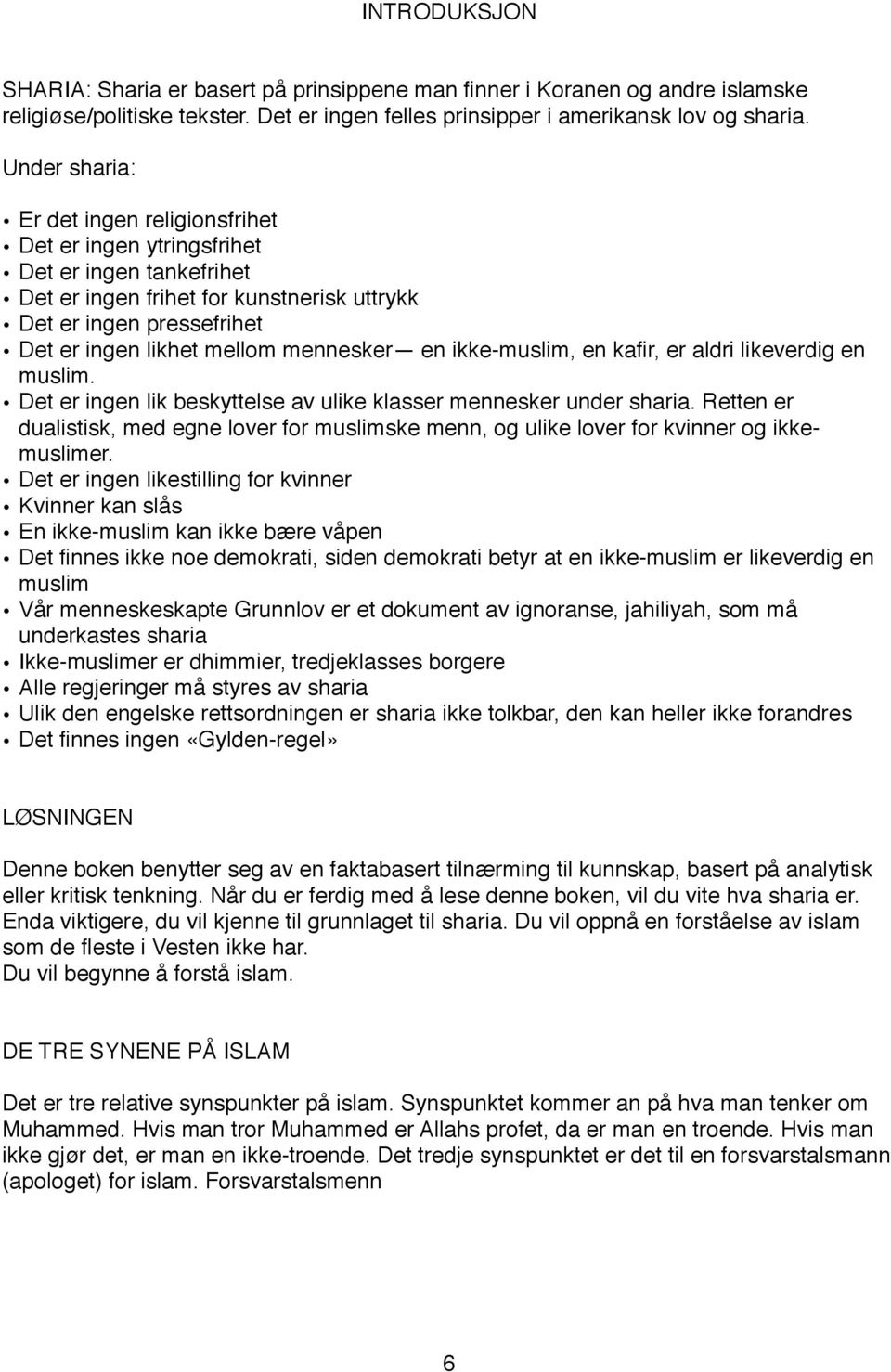 mennesker en ikke-muslim, en kafir, er aldri likeverdig en muslim. Det er ingen lik beskyttelse av ulike klasser mennesker under sharia.