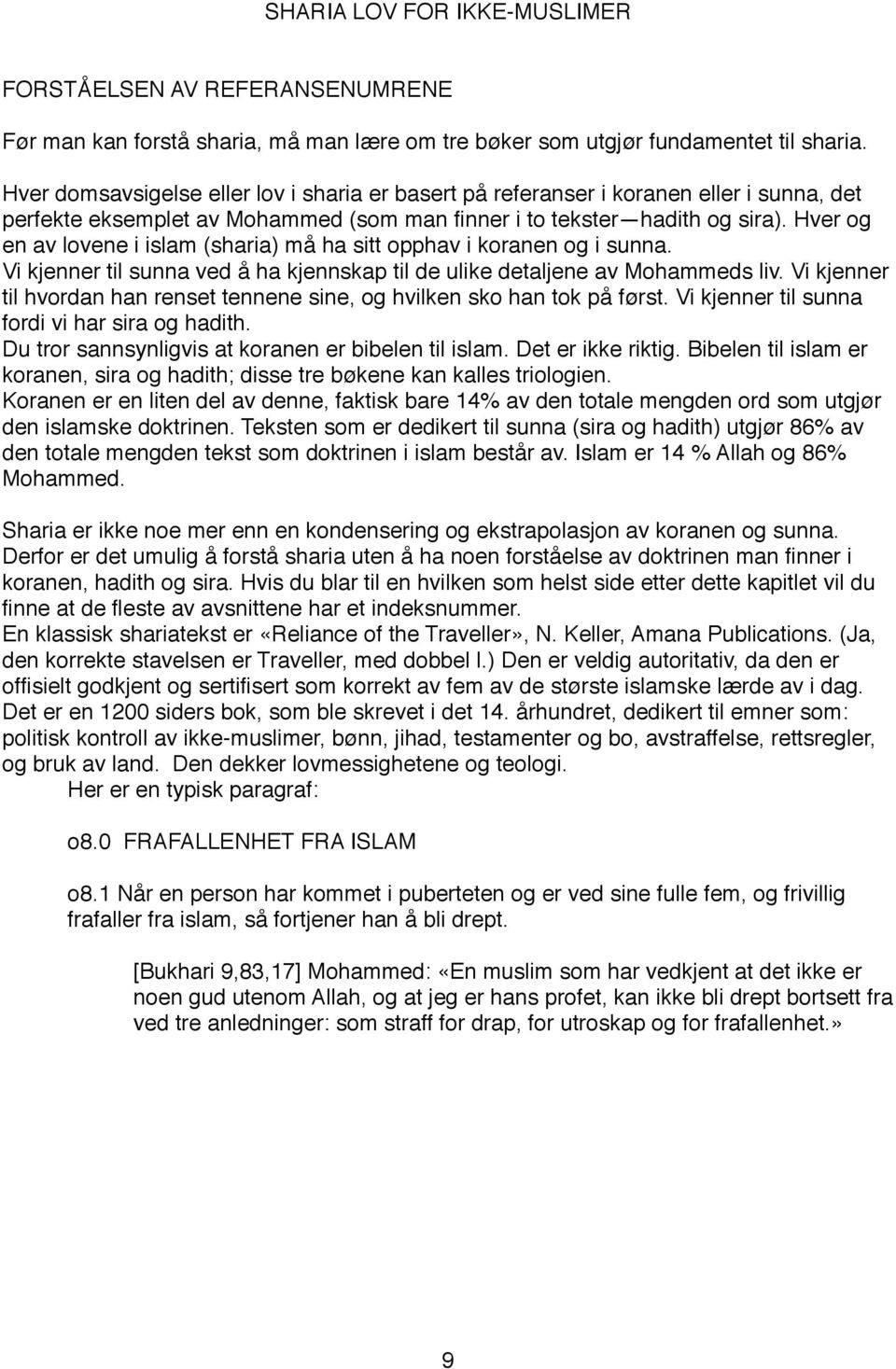 Hver og en av lovene i islam (sharia) må ha sitt opphav i koranen og i sunna. Vi kjenner til sunna ved å ha kjennskap til de ulike detaljene av Mohammeds liv.