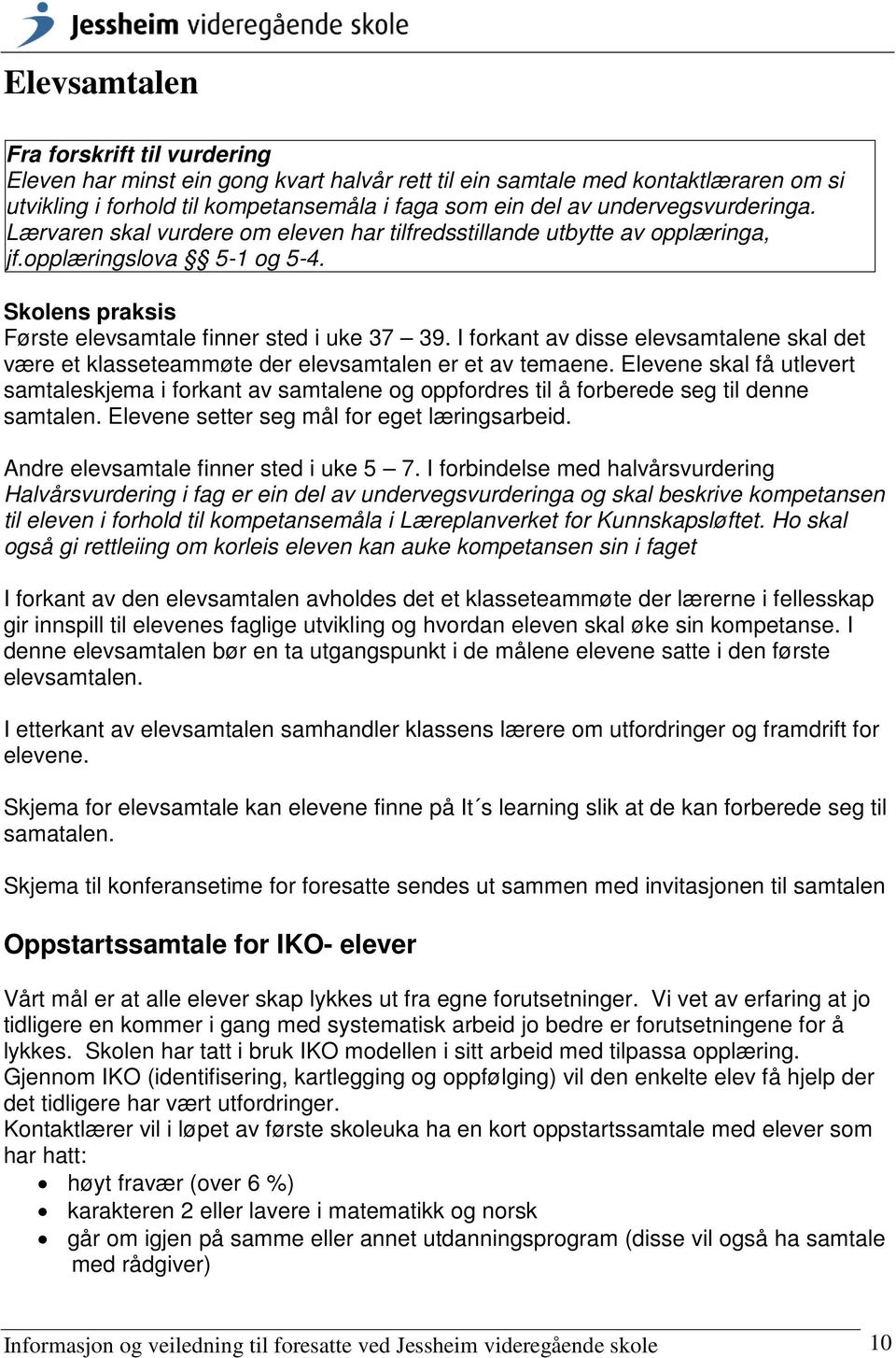 I forkant av disse elevsamtalene skal det være et klasseteammøte der elevsamtalen er et av temaene.