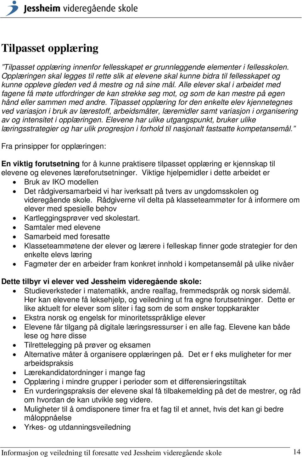 Alle elever skal i arbeidet med fagene få møte utfordringer de kan strekke seg mot, og som de kan mestre på egen hånd eller sammen med andre.