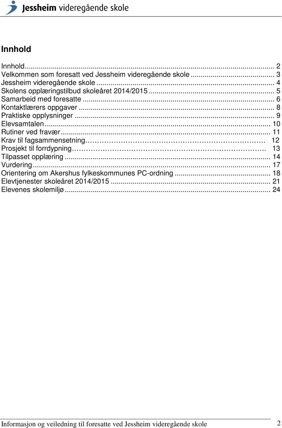 .. 9 Elevsamtalen... 10 Rutiner ved fravær... 11 Krav til fagsammensetning. 12 Prosjekt til forrdypning. 13 Tilpasset opplæring... 14 Vurdering.