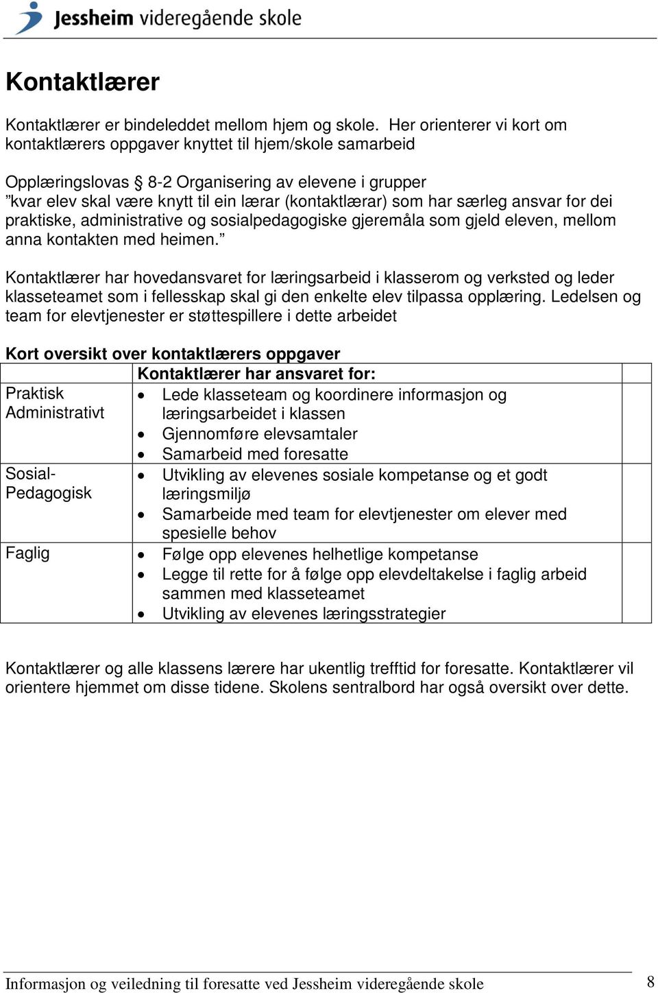 særleg ansvar for dei praktiske, administrative og sosialpedagogiske gjeremåla som gjeld eleven, mellom anna kontakten med heimen.