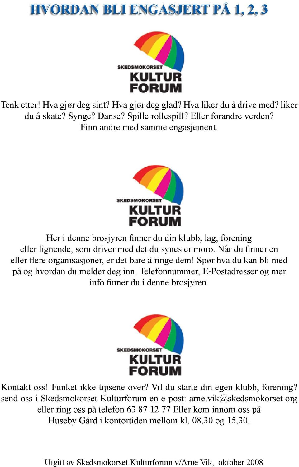 Når du finner en eller flere organisasjoner, er det bare å ringe dem! Spør hva du kan bli med på og hvordan du melder deg inn. Telefonnummer, E-Postadresser og mer info finner du i denne brosjyren.