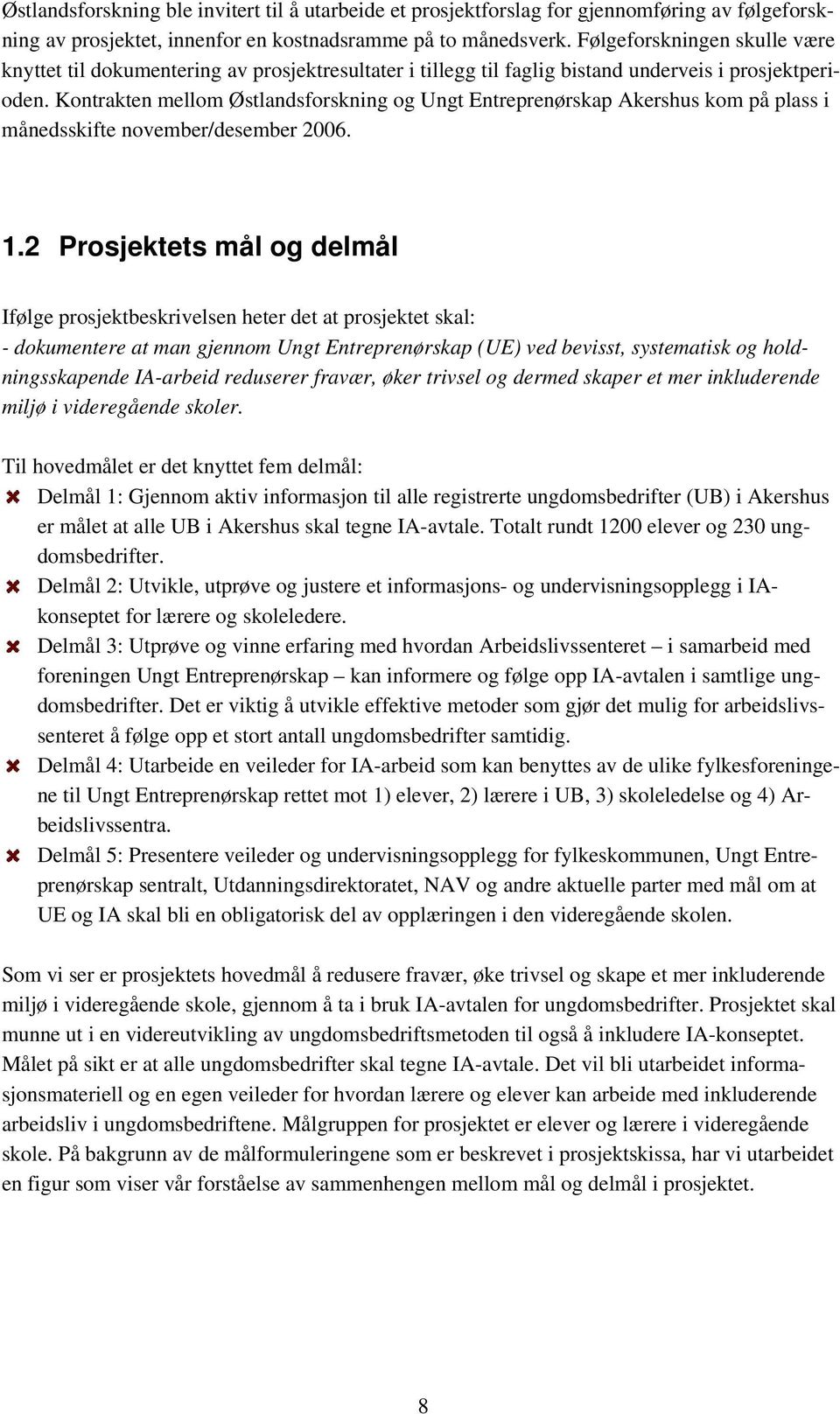 Kontrakten mellom Østlandsforskning og Ungt Entreprenørskap Akershus kom på plass i månedsskifte november/desember 2006. 1.