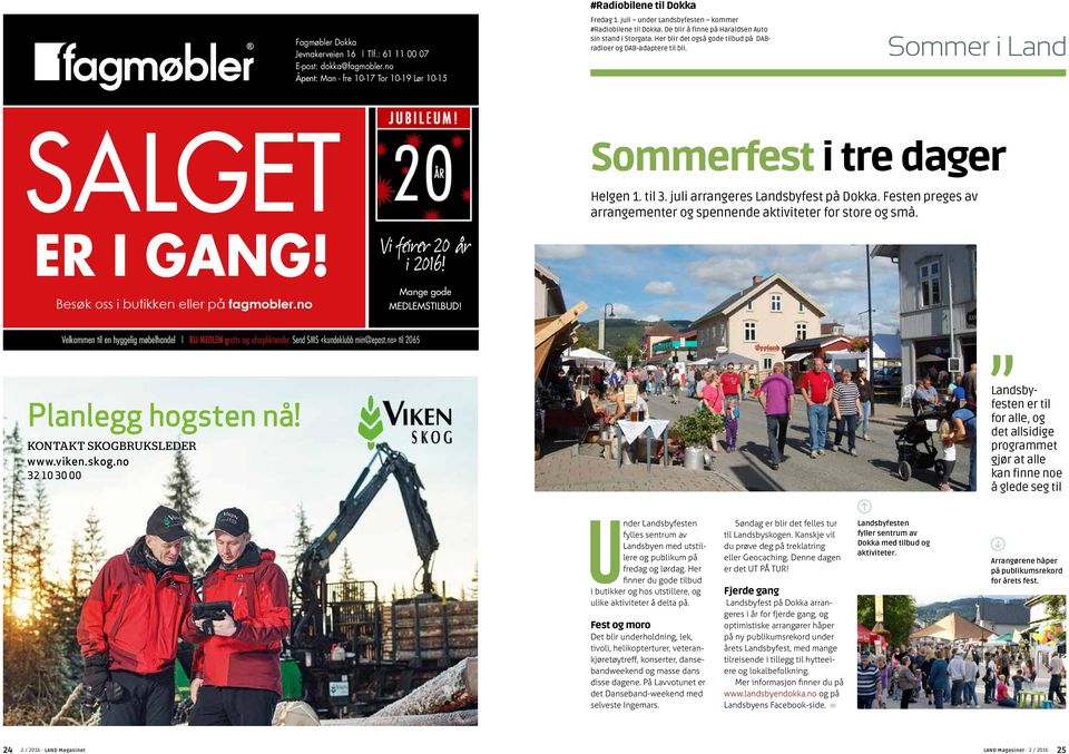 Sommer i Land SALGET ER I GANG! Besøk oss i butikken eller på fagmobler.no Vi feirer 20 år i 2016! Mange gode MEDLEMSTILBUD! Sommerfest i tre dager Helgen 1. til 3.