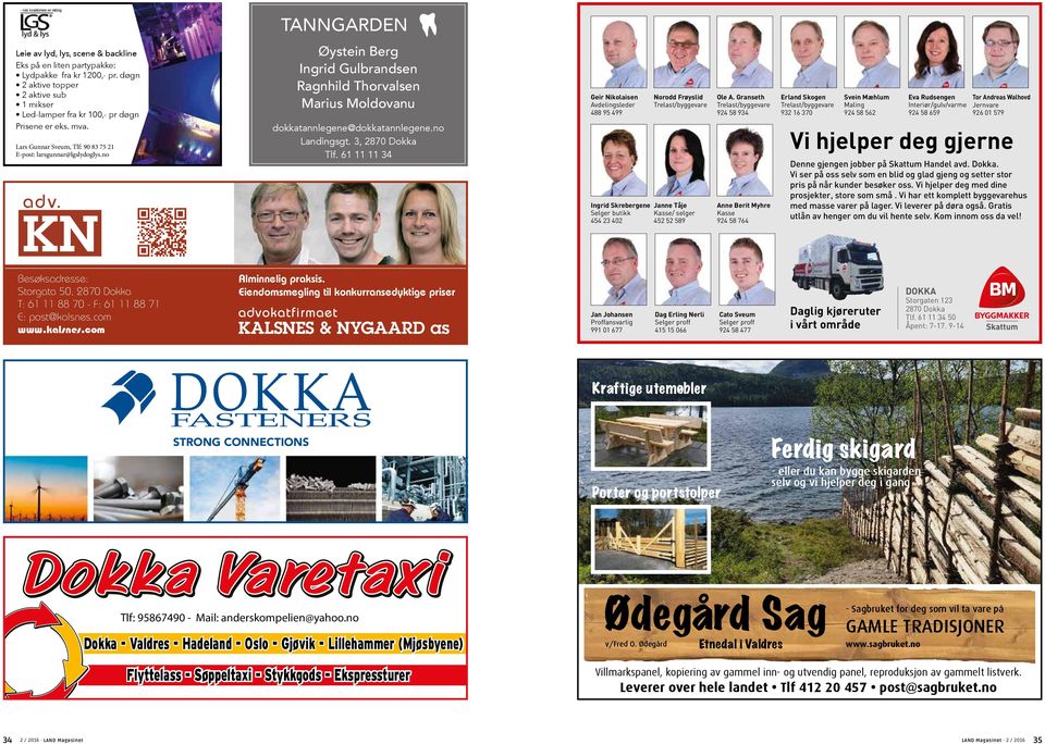 3, 2870 Dokka Tlf. 61 11 11 34 Geir Nikolaisen Avdelingsleder 488 95 499 Ingrid Skrebergene Selger butikk 454 23 402 Norodd Frøyslid Trelast/byggevare Janne Tåje Kasse/ selger 452 52 589 Ole A.