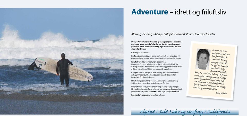 Klatring: Brattkortkurs Surfing: Jæren er et av de beste surfeområdene i landet og vil garantert by på mange høye bølger og spennende utfordringer. Friluftsliv: Fjellturer med tyngre oppakning.