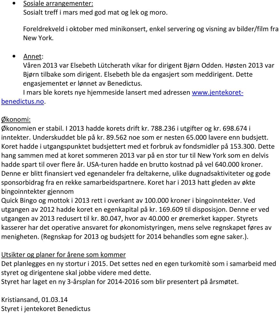 Dette engasjementet er lønnet av Benedictus. I mars ble korets nye hjemmeside lansert med adressen www.jentekoretbenedictus.no. Økonomi: Økonomien er stabil. I 2013 hadde korets drift kr. 788.