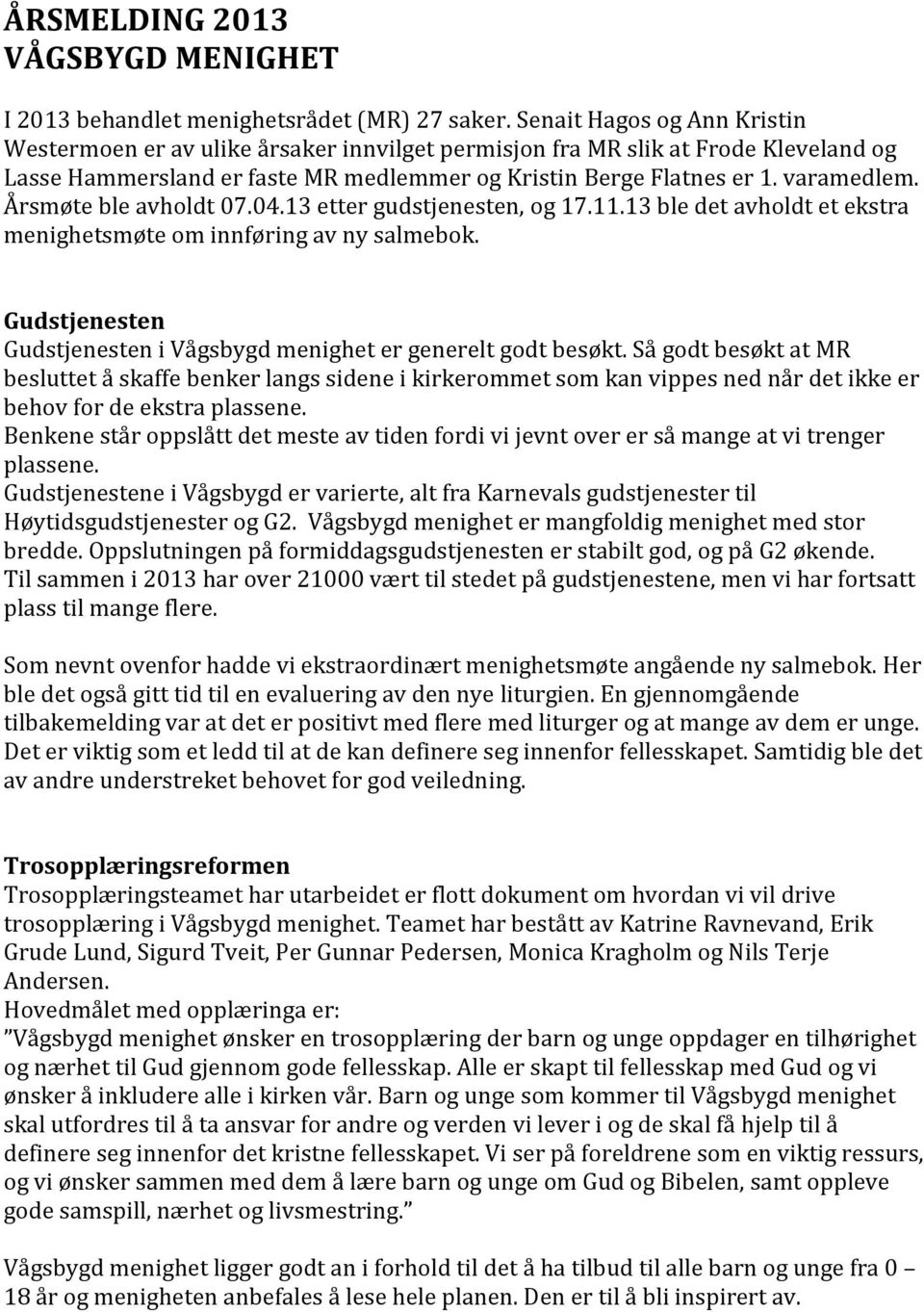 Årsmøte ble avholdt 07.04.13 etter gudstjenesten, og 17.11.13 ble det avholdt et ekstra menighetsmøte om innføring av ny salmebok.