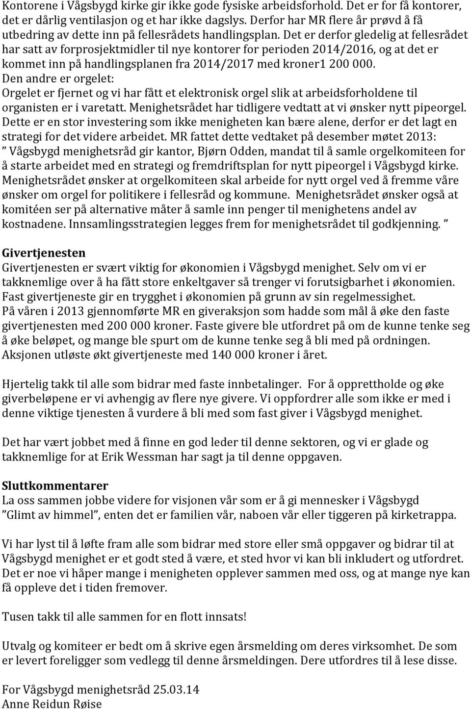 Det er derfor gledelig at fellesrådet har satt av forprosjektmidler til nye kontorer for perioden 2014/2016, og at det er kommet inn på handlingsplanen fra 2014/2017 med kroner1 200 000.