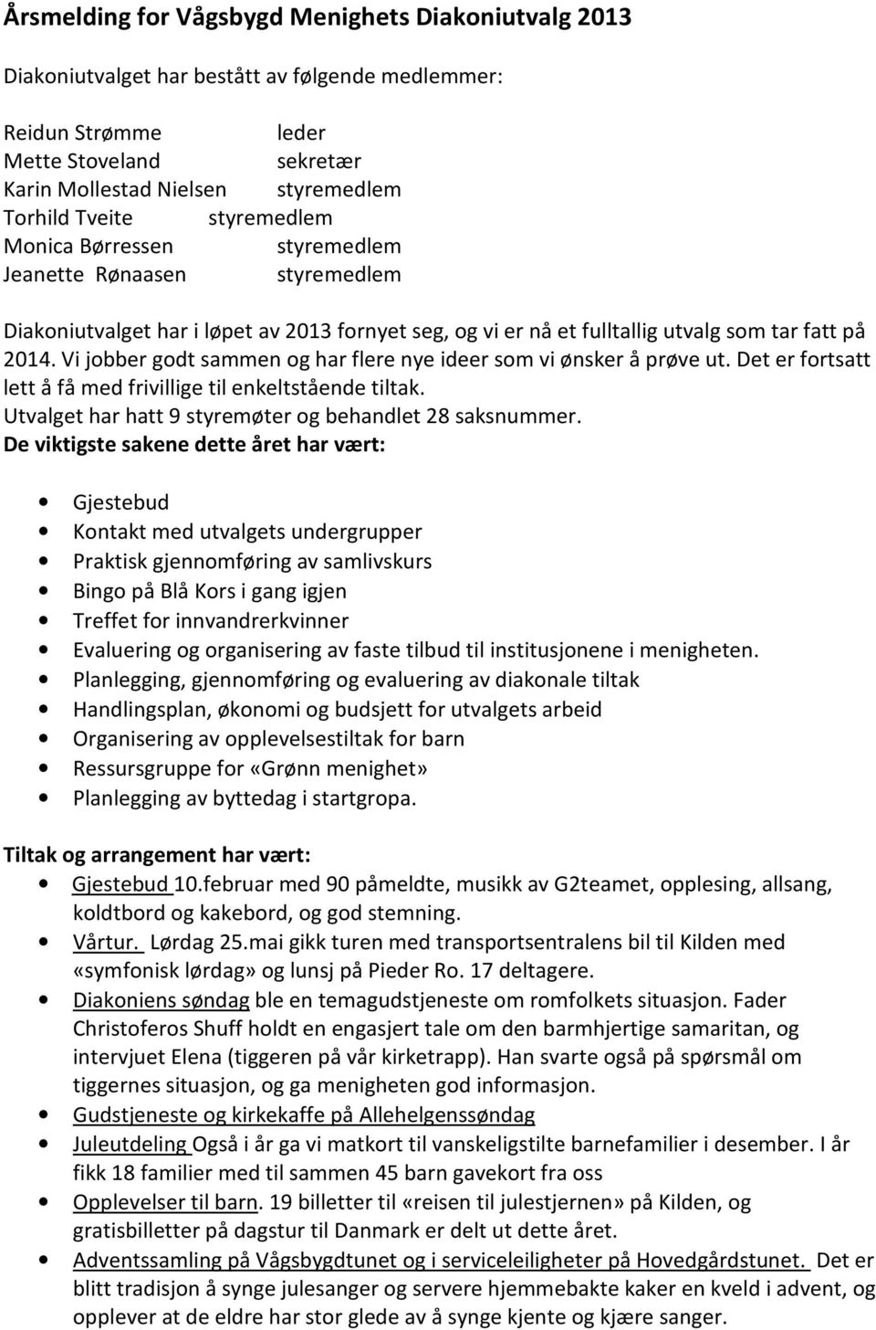 Vi jobber godt sammen og har flere nye ideer som vi ønsker å prøve ut. Det er fortsatt lett å få med frivillige til enkeltstående tiltak. Utvalget har hatt 9 styremøter og behandlet 28 saksnummer.