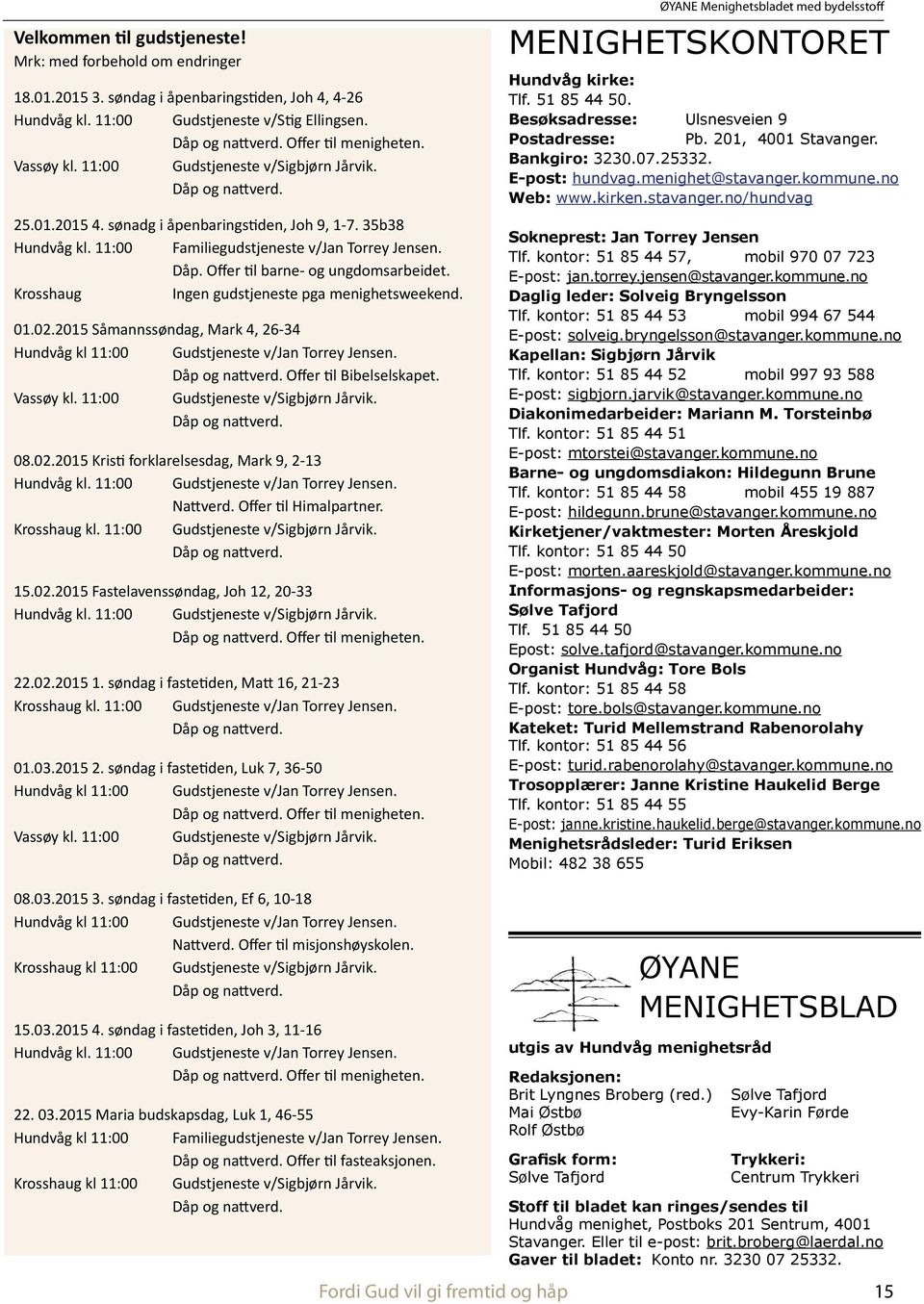 Krosshaug Ingen gudstjeneste pga menighetsweekend. 01.02.2015 Såmannssøndag, Mark 4, 26-34 Hundvåg kl 11:00 Gudstjeneste v/jan Torrey Jensen. Dåp og nattverd. Offer til Bibelselskapet. Vassøy kl.