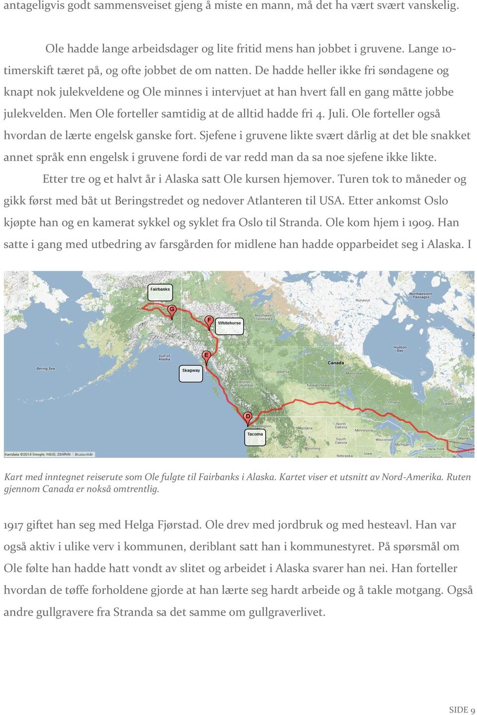 Men Ole forteller samtidig at de alltid hadde fri 4. Juli. Ole forteller også hvordan de lærte engelsk ganske fort.