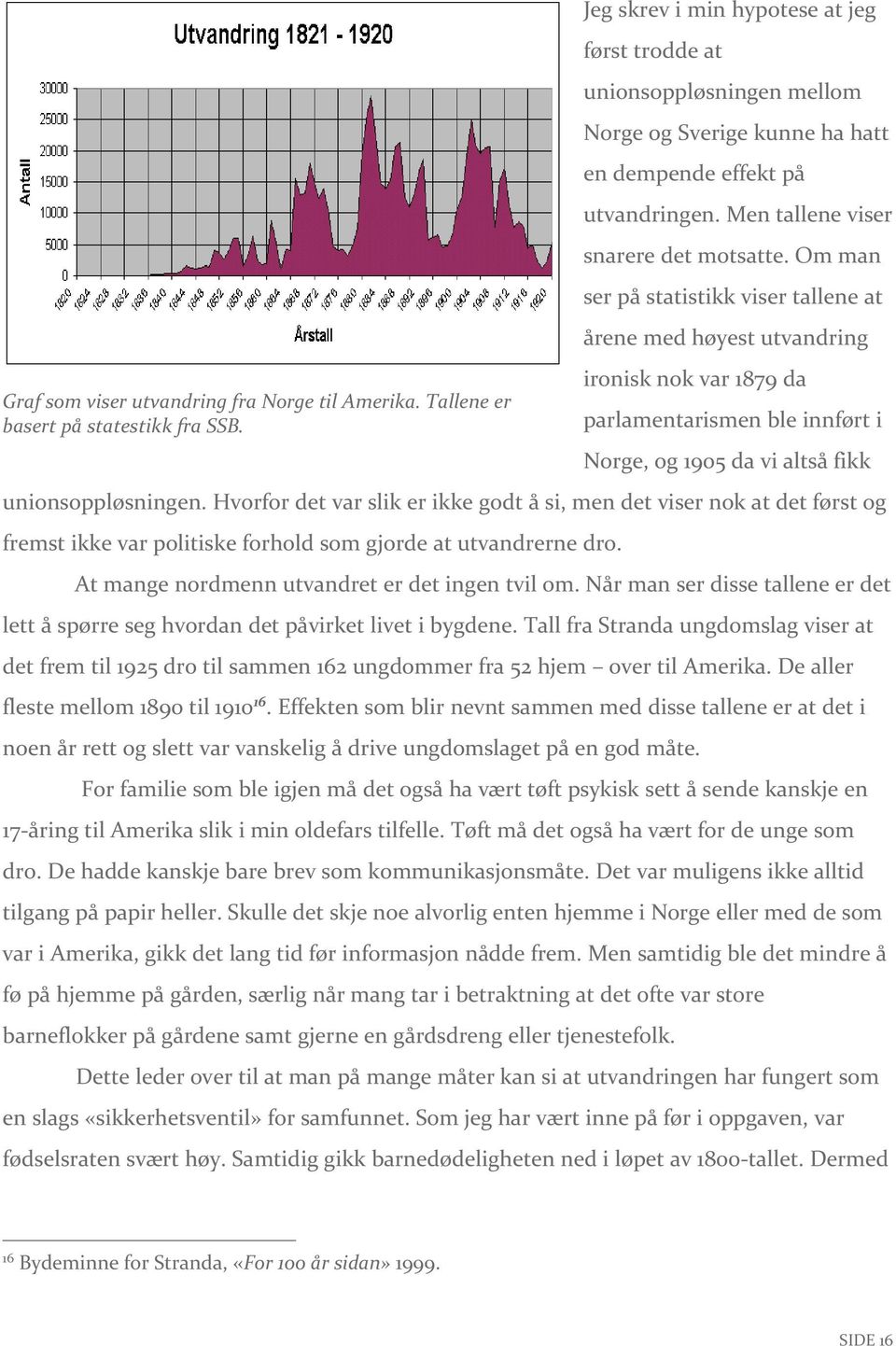 Om man ser på statistikk viser tallene at årene med høyest utvandring ironisk nok var 1879 da parlamentarismen ble innført i Norge, og 1905 da vi altså fikk unionsoppløsningen.