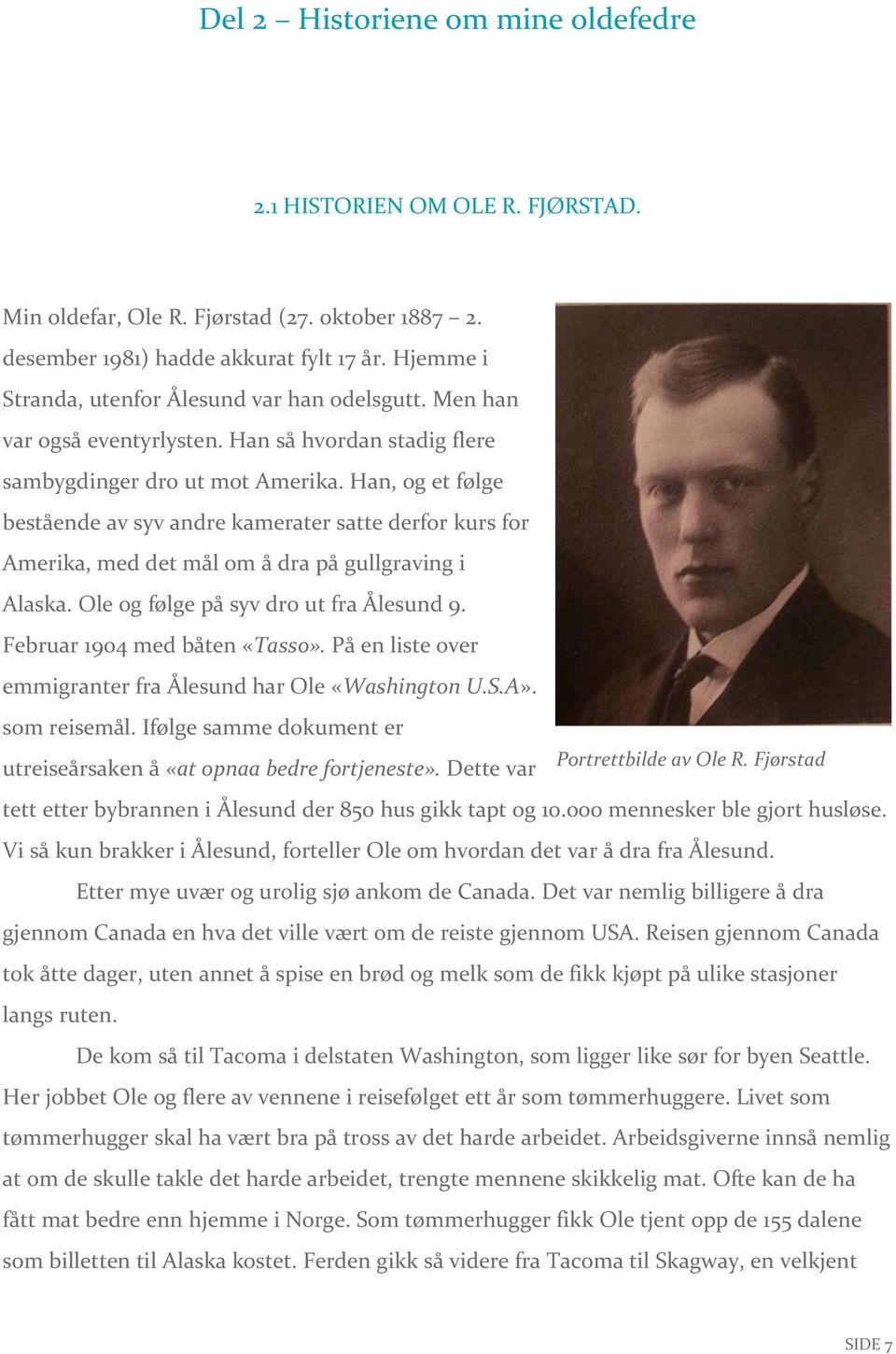 Han, og et følge bestående av syv andre kamerater satte derfor kurs for Amerika, med det mål om å dra på gullgraving i Alaska. Ole og følge på syv dro ut fra Ålesund 9. Februar 1904 med båten «Tasso».