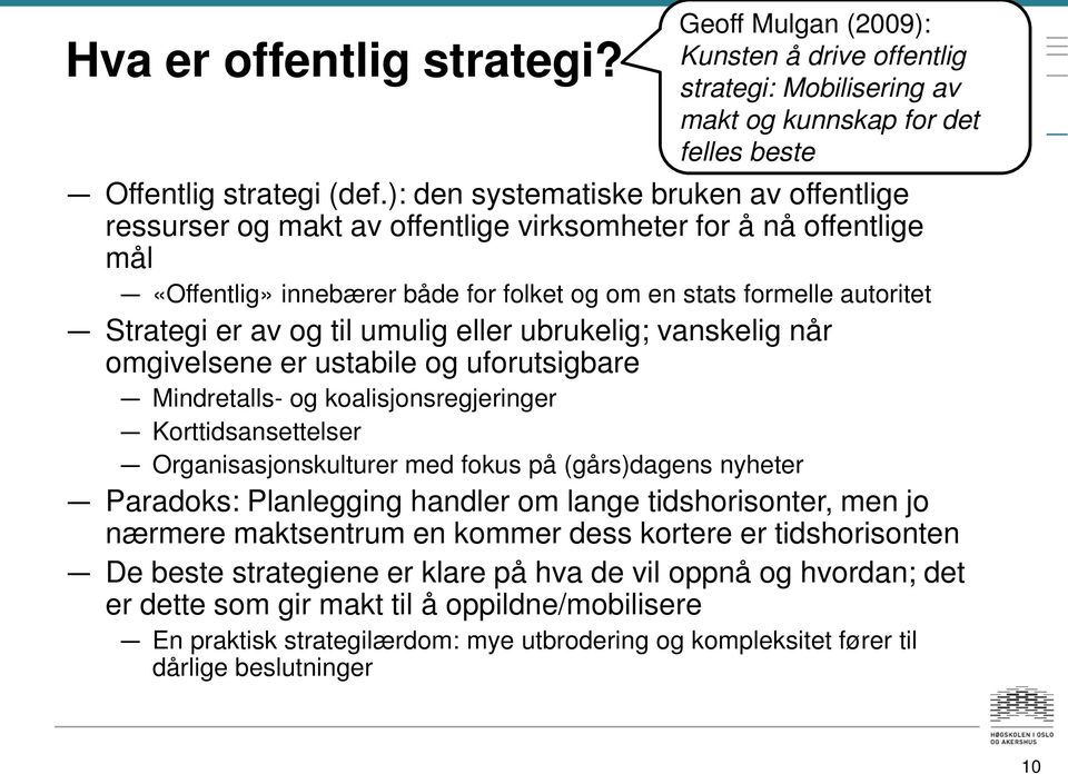 til umulig eller ubrukelig; vanskelig når omgivelsene er ustabile og uforutsigbare Mindretalls- og koalisjonsregjeringer Korttidsansettelser Organisasjonskulturer med fokus på (gårs)dagens nyheter