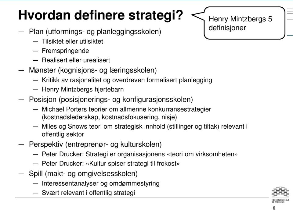 planlegging Henry Mintzbergs hjertebarn Posisjon (posisjonerings- og konfigurasjonsskolen) Michael Porters teorier om allmenne konkurransestrategier (kostnadslederskap, kostnadsfokusering, nisje)