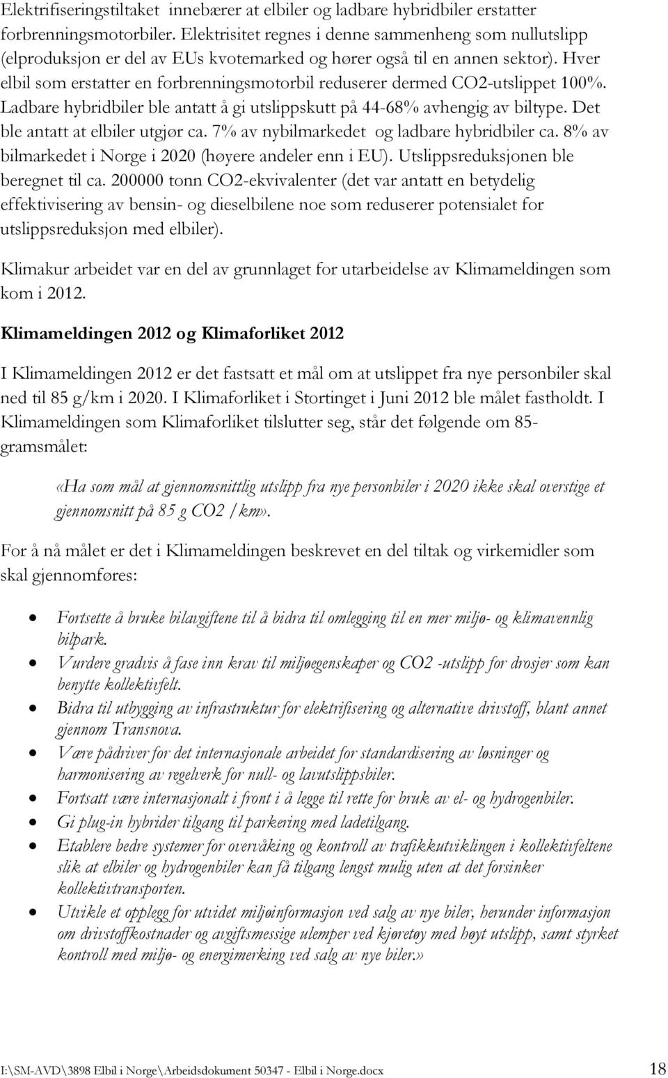 Hver elbil som erstatter en forbrenningsmotorbil reduserer dermed CO2-utslippet 100%. Ladbare hybridbiler ble antatt å gi utslippskutt på 44-68% avhengig av biltype.