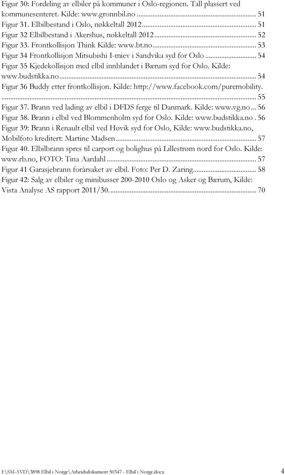 .. 54 Figur 35 Kjedekollisjon med elbil innblandet i Bærum syd for Oslo. Kilde: www.budstikka.no... 54 Figur 36 Buddy etter frontkollisjon. Kilde: http://www.facebook.com/puremobility.... 55 Figur 37.