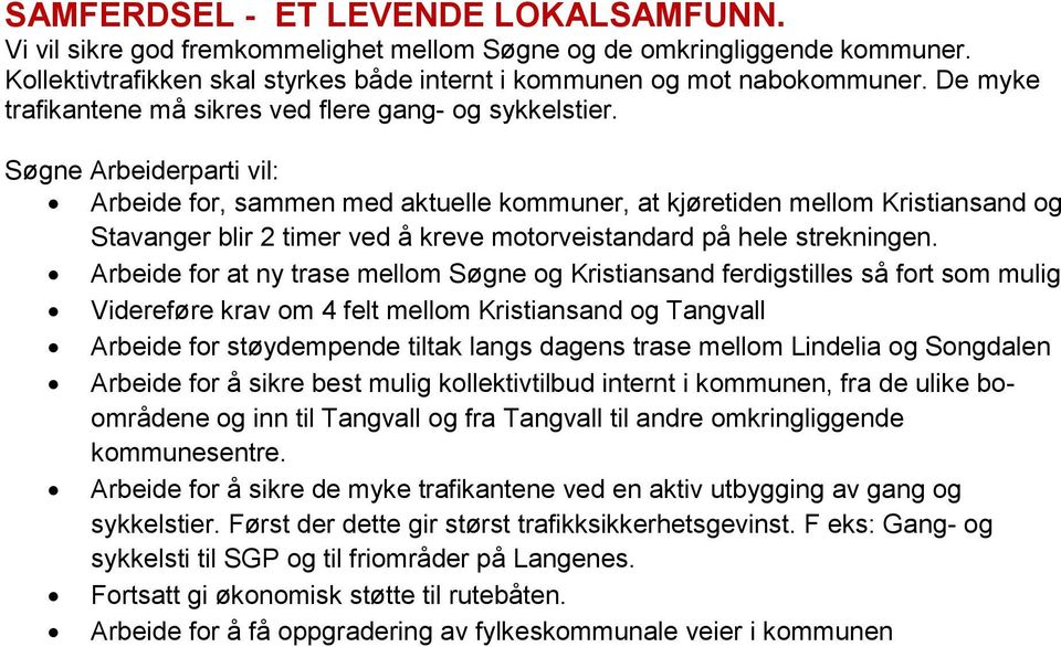 Søgne Arbeiderparti vil: Arbeide for, sammen med aktuelle kommuner, at kjøretiden mellom Kristiansand og Stavanger blir 2 timer ved å kreve motorveistandard på hele strekningen.