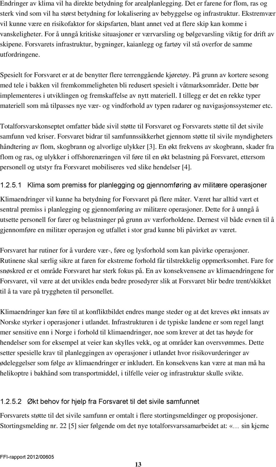 For å unngå kritiske situasjoner er værvarsling og bølgevarsling viktig for drift av skipene. Forsvarets infrastruktur, bygninger, kaianlegg og fartøy vil stå overfor de samme utfordringene.